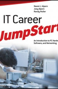 Joey  Alpern - IT Career JumpStart. An Introduction to PC Hardware, Software, and Networking