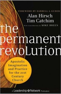 Alan  Hirsch - The Permanent Revolution. Apostolic Imagination and Practice for the 21st Century Church