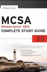 William  Panek - MCSA Windows Server 2012 Complete Study Guide. Exams 70-410, 70-411, 70-412, and 70-417