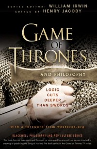  - Game of Thrones and Philosophy. Logic Cuts Deeper Than Swords