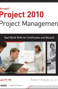 Robert  Happy - Project 2010 Project Management. Real World Skills for Certification and Beyond