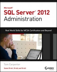 Tom  Carpenter - Microsoft SQL Server 2012 Administration. Real-World Skills for MCSA Certification and Beyond