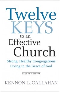 Kennon Callahan L. - Twelve Keys to an Effective Church. Strong, Healthy Congregations Living in the Grace of God