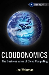 Joe  Weinman - Cloudonomics. The Business Value of Cloud Computing