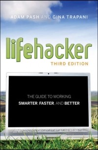 Adam  Pash - Lifehacker. The Guide to Working Smarter, Faster, and Better