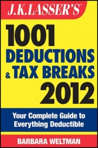 Barbara  Weltman - J.K. Lasser's 1001 Deductions and Tax Breaks 2012. Your Complete Guide to Everything Deductible