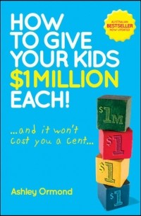 Ashley  Ormond - How to Give Your Kids $1 Million Each!