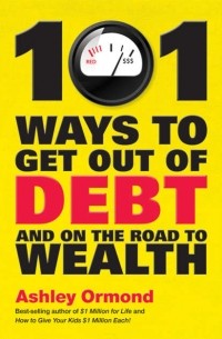 Ashley  Ormond - 101 Ways to Get Out Of Debt and On the Road to Wealth