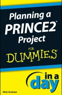 Nick  Graham - Planning a PRINCE2 Project In A Day For Dummies