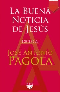 Jos? Antonio Pagola Elorza - La Buena noticia de Jes?s. Ciclo A