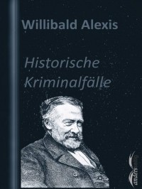 Виллибальд Алексис - Historische Kriminalfälle