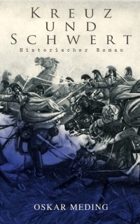 Оскар Мединг - Kreuz und Schwert: Historischer Roman