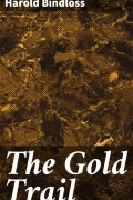 Harold  Bindloss - The Gold Trail