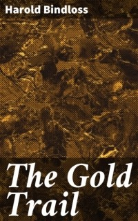 Harold  Bindloss - The Gold Trail
