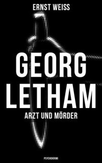 Эрнст Вайс - Georg Letham. Arzt und Mörder