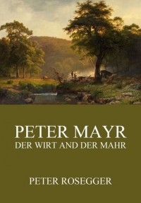 Петер Розеггер - Peter Mayr, der Wirt an der Mahr