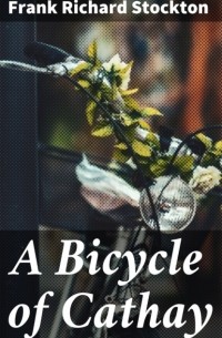 Фрэнк Р. Стоктон - A Bicycle of Cathay