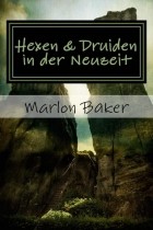 Marlon Baker - Hexen und Druiden in der Neuzeit