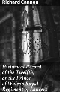 Cannon Richard - Historical Record of the Twelfth, or the Prince of Wales's Royal Regiment of Lancers