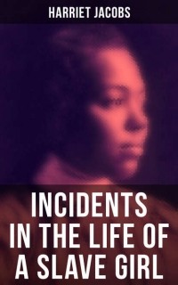Харриет Джейкобс - Incidents in the Life of a Slave Girl