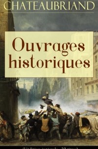 Франсуа Рене де Шатобриан - Chateaubriand: Ouvrages historiques