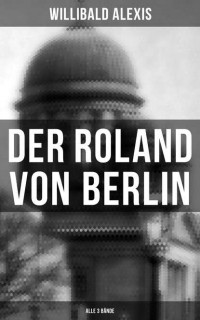 Виллибальд Алексис - Der Roland von Berlin