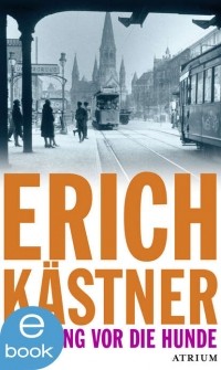 Erich Kästner - Der Gang vor die Hunde