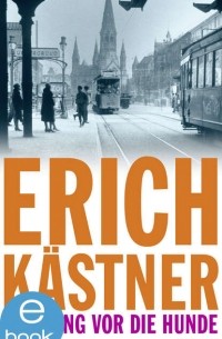 Erich Kästner - Der Gang vor die Hunde