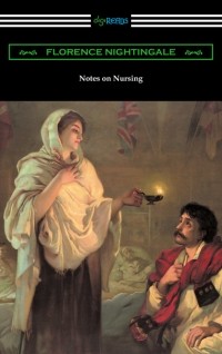 Флоренс Найтингейл - Notes on Nursing: What It Is, and What It Is Not
