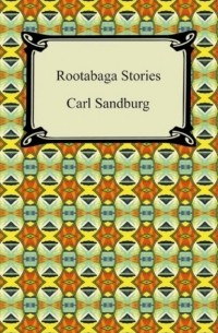Карл Сэндберг - Rootabaga Stories