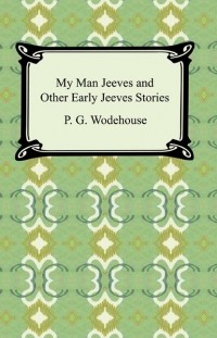 Пэлем Грэнвил Вудхаус - My Man Jeeves and Other Early Jeeves Stories