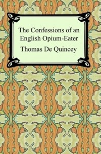 Томас де Квинси - The Confessions of an English Opium-Eater