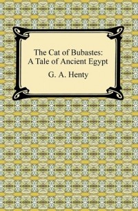 Джордж Альфред Генти - The Cat of Bubastes: A Tale of Ancient Egypt