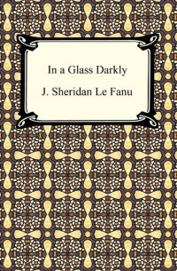 Joseph Sheridan Le Fanu - In A Glass Darkly (сборник)