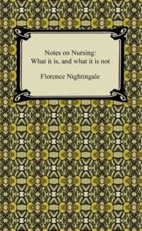 Флоренс Найтингейл - Notes on Nursing: What It Is and What It Is Not