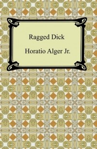 Горацио Олджер - Ragged Dick; Or, Street Life in New York