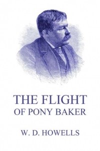 Уильям Дин Хоуэллс - The Flight Of Pony Baker