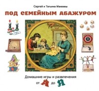 Сергей Макеев - Под семейным абажуром. Домашние игры и развлечения от А до Я