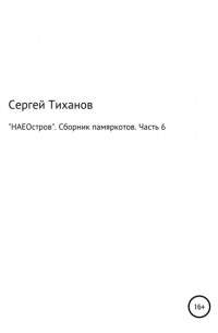 Сергей Ефимович Тиханов - «НАЕОстров». Сборник памяркотов. Часть 6