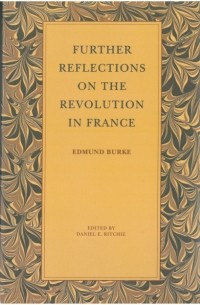 Эдмунд Бёрк - Further Reflections on the Revolution in France
