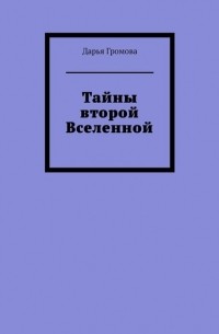 Дарья Громова - Тайны второй Вселенной