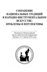 Коллектив авторов - Сохранение национальных традиций в народно-инструментальном искусстве: проблемы и перспективы. Материалы II Всероссийской научно-практической конференции