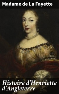 Мари-Мадлен де Лафайет - Histoire d'Henriette d'Angleterre