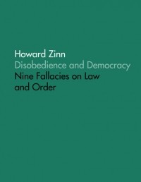 Говард Зинн - Disobedience and Democracy: Nine Fallacies On Law and Order