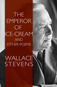 Wallace Stevens - The Emperor of Ice-Cream and Other Poems