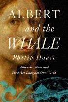 Филип Хоар - Albert and the Whale: Albrecht Dürer and How Art Imagines Our World