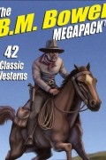 B.M. Bower - The B. M. Bower MEGAPACK: 42 Classic Westerns