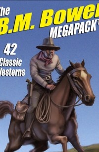 B.M. Bower - The B. M. Bower MEGAPACK: 42 Classic Westerns