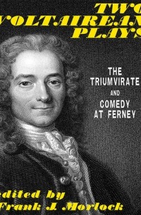 Вольтер - Two Voltairean Plays: The Triumvirate and Comedy at Ferney