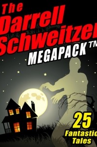Дарелл Швайцер - The Darrell Schweitzer MEGAPACK: 25 Fantastic Tales